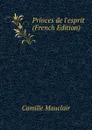 Princes de l.esprit (French Edition) - Camille Mauclair
