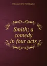 Smith; a comedy in four acts - Maugham W. Somerset