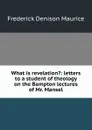 What is revelation.: letters to a student of theology on the Bampton lectures of Mr. Mansel - Maurice Frederick Denison