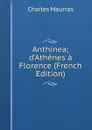 Anthinea; d.Athenes a Florence (French Edition) - Charles Maurras