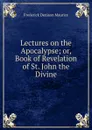 Lectures on the Apocalypse; or, Book of Revelation of St. John the Divine - Maurice Frederick Denison