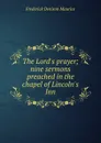The Lord.s prayer; nine sermons preached in the chapel of Lincoln.s Inn - Maurice Frederick Denison