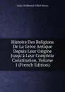 Histoire Des Religions De La Grece Antique Depuis Leur Origine Jusqu.a Leur Complete Constitution, Volume 1 (French Edition) - Louis-Ferdinand-Alfred Maury