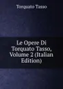 Le Opere Di Torquato Tasso, Volume 2 (Italian Edition) - Torquato Tasso