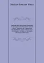 Explanations and Sailing Directions to Accompany the Wind and Current Charts: Approved by Commodore Charles Morris, Chief of the Bureau of Ordnance . of Hon. J.P. Kennedy, Secretary of the Navy - Matthew Fontaine Maury
