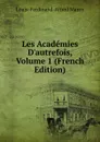 Les Academies D.autrefois, Volume 1 (French Edition) - Louis-Ferdinand-Alfred Maury