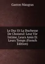 Le Duc Et La Duchesse De Choiseul: Leur Vie Intime, Leurs Amis Et Leurs Temps (French Edition) - Gaston Maugras