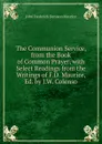 The Communion Service, from the Book of Common Prayer, with Select Readings from the Writings of F.D. Maurice, Ed. by J.W. Colenso - John Frederick Denison Maurice