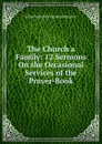 The Church a Family: 12 Sermons On the Occasional Services of the Prayer-Book - John Frederick Denison Maurice