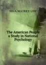 The American People a Study in National Psychology - MA A. MAURICE LOW