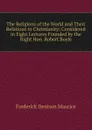 The Religions of the World and Their Relations to Christianity: Considered in Eight Lectures Founded by the Right Hon. Robert Boyle - Maurice Frederick Denison
