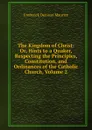 The Kingdom of Christ: Or, Hints to a Quaker, Respecting the Principles, Constitution, and Ordinances of the Catholic Church, Volume 2 - Maurice Frederick Denison