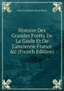 Histoire Des Grandes Forets De La Gaule Et De L.ancienne France .c (French Edition) - Louis Ferdinand Alfred Maury