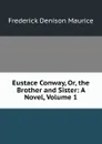 Eustace Conway, Or, the Brother and Sister: A Novel, Volume 1 - Maurice Frederick Denison