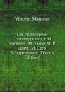 Les Philosophes Contemporains I: M. Vacherot, M. Taine, M. P. Janet., M. Caro, Schopenhauer (French Edition) - Vincent Maumus