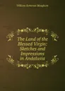 The Land of the Blessed Virgin: Sketches and Impressions in Andalusia - Maugham W. Somerset
