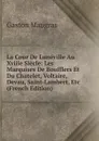 La Cour De Luneville Au Xviiie Siecle: Les Marquises De Boufflers Et Du Chatelet, Voltaire, Devau, Saint-Lambert, Etc (French Edition) - Gaston Maugras