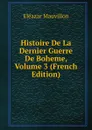 Histoire De La Dernier Guerre De Boheme, Volume 3 (French Edition) - Eléazar Mauvillon