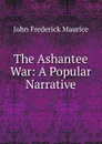 The Ashantee War: A Popular Narrative - John Frederick Maurice
