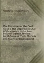 The Resources of the Coal Field of the Upper Kanawha: With a Sketch of the Iron Belt of Virginia, Setting Forth Some of Their Markets and Means of Development - Matthew Fontaine Maury