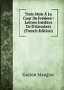 Trois Mois A La Cour De Frederic: Lettres Inedites De D.Alembert (French Edition) - Gaston Maugras