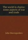 The world in chains: some aspects of war and trade - John Mavrogordato