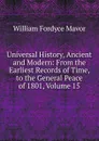 Universal History, Ancient and Modern: From the Earliest Records of Time, to the General Peace of 1801, Volume 15 - William Fordyce Mavor