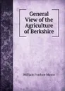 General View of the Agriculture of Berkshire - William Fordyce Mavor