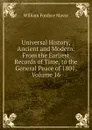 Universal History, Ancient and Modern: From the Earliest Records of Time, to the General Peace of 1801, Volume 16 - William Fordyce Mavor
