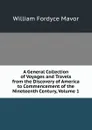 A General Collection of Voyages and Travels from the Discovery of America to Commencement of the Nineteenth Century, Volume 1 - William Fordyce Mavor