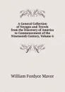 A General Collection of Voyages and Travels from the Discovery of America to Commencement of the Nineteenth Century, Volume 6 - William Fordyce Mavor