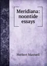 Meridiana: noontide essays - Maxwell Herbert
