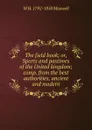 The field book; or, Sports and pastimes of the United kingdom; comp. from the best authorities, ancient and modern - W H. 1792-1850 Maxwell