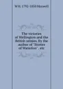 The victories of Wellington and the British armies. By the author of 