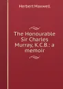 The Honourable Sir Charles Murray, K.C.B.: a memoir - Maxwell Herbert