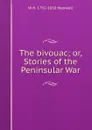 The bivouac; or, Stories of the Peninsular War - W H. 1792-1850 Maxwell