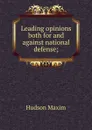 Leading opinions both for and against national defense; - Hudson Maxim