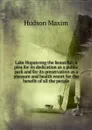 Lake Hopatcong the beautiful; a plea for its dedication as a public park and for its preservation as a pleasure and health resort for the benefit of all the people - Hudson Maxim