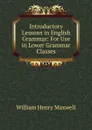 Introductory Lessons in English Grammar: For Use in Lower Grammar Classes - William Henry Maxwell
