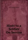 Hints to a Soldier On Service - Maxwell William Hamilton