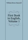 First Book in English, Volume 1 - William Henry Maxwell