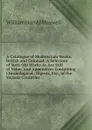 A Catalogue of Modern Law Books, British and Colonial: A Selection of Such Old Works As Are Still of Value, and Appendices Containing Chronological . Digests, Etc., of the Various Countries - William Harold Maxwell