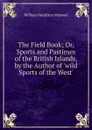The Field Book; Or, Sports and Pastimes of the British Islands, by the Author of .wild Sports of the West.. - Maxwell William Hamilton