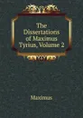 The Dissertations of Maximus Tyrius, Volume 2 - Maximus