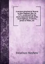 A sermon preached at Boston in New England, May 26, 1751: occasioned by the much-lamented death of his royal highness, Frederick, prince of Wales, etc. - Jonathan Mayhew