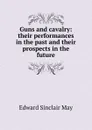 Guns and cavalry: their performances in the past and their prospects in the future - Edward Sinclair May