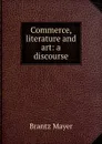 Commerce, literature and art: a discourse - Brantz Mayer