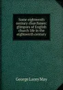 Some eighteenth century churchmen: glimpses of English church life in the eighteenth century - George Lacey May