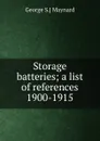 Storage batteries; a list of references 1900-1915 - George S.] Maynard