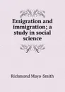 Emigration and immigration; a study in social science - Richmond Mayo-Smith